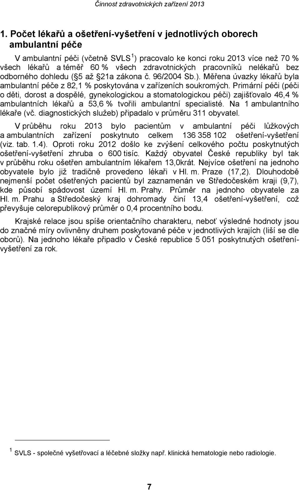 Primární péči (péči o děti, dorost a dospělé, gynekologickou a stomatologickou péči) zajišťovalo 46,4 % ambulantních lékařů a 53,6 % tvořili ambulantní specialisté. Na 1 ambulantního lékaře (vč.