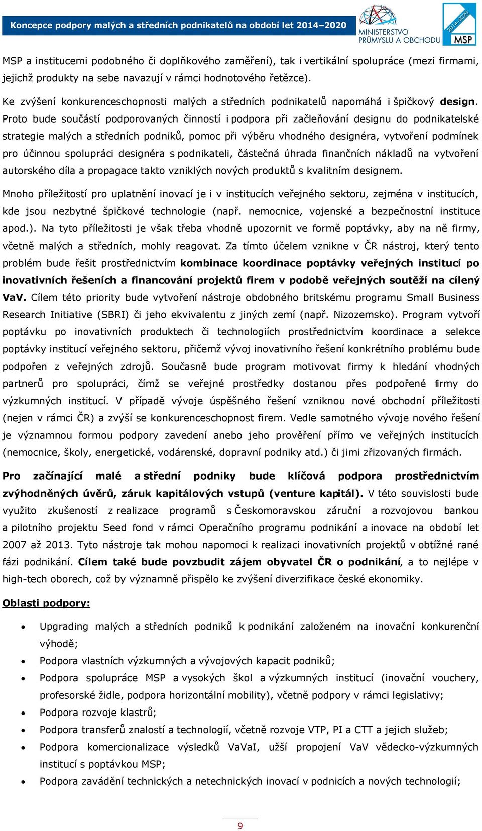 Proto bude součástí podporovaných činností i podpora při začleňování designu do podnikatelské strategie malých a středních podniků, pomoc při výběru vhodného designéra, vytvoření podmínek pro účinnou