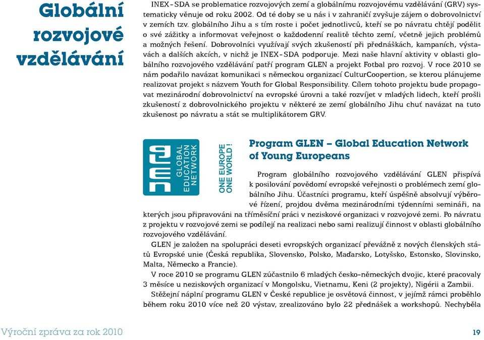 globálního Jihu a s tím roste i počet jednotlivců, kteří se po návratu chtějí podělit o své zážitky a informovat veřejnost o každodenní realitě těchto zemí, včetně jejich problémů a možných řešení.