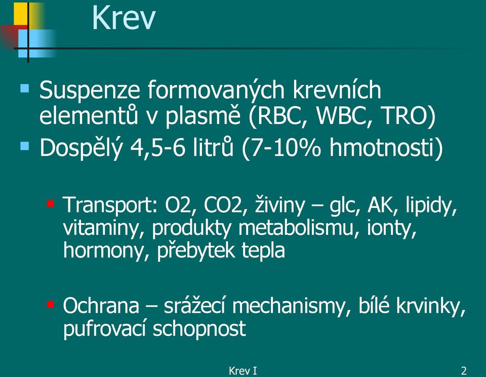 AK, lipidy, vitaminy, produkty metabolismu, ionty, hormony, přebytek