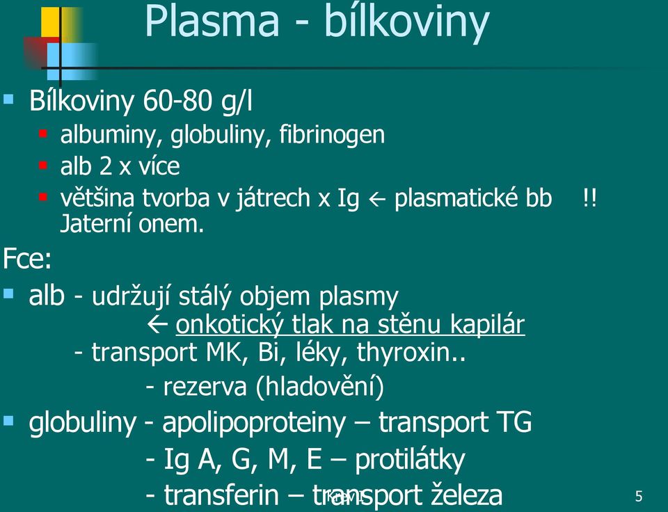 alb - udržují stálý objem plasmy onkotický tlak na stěnu kapilár - transport MK, Bi, léky,