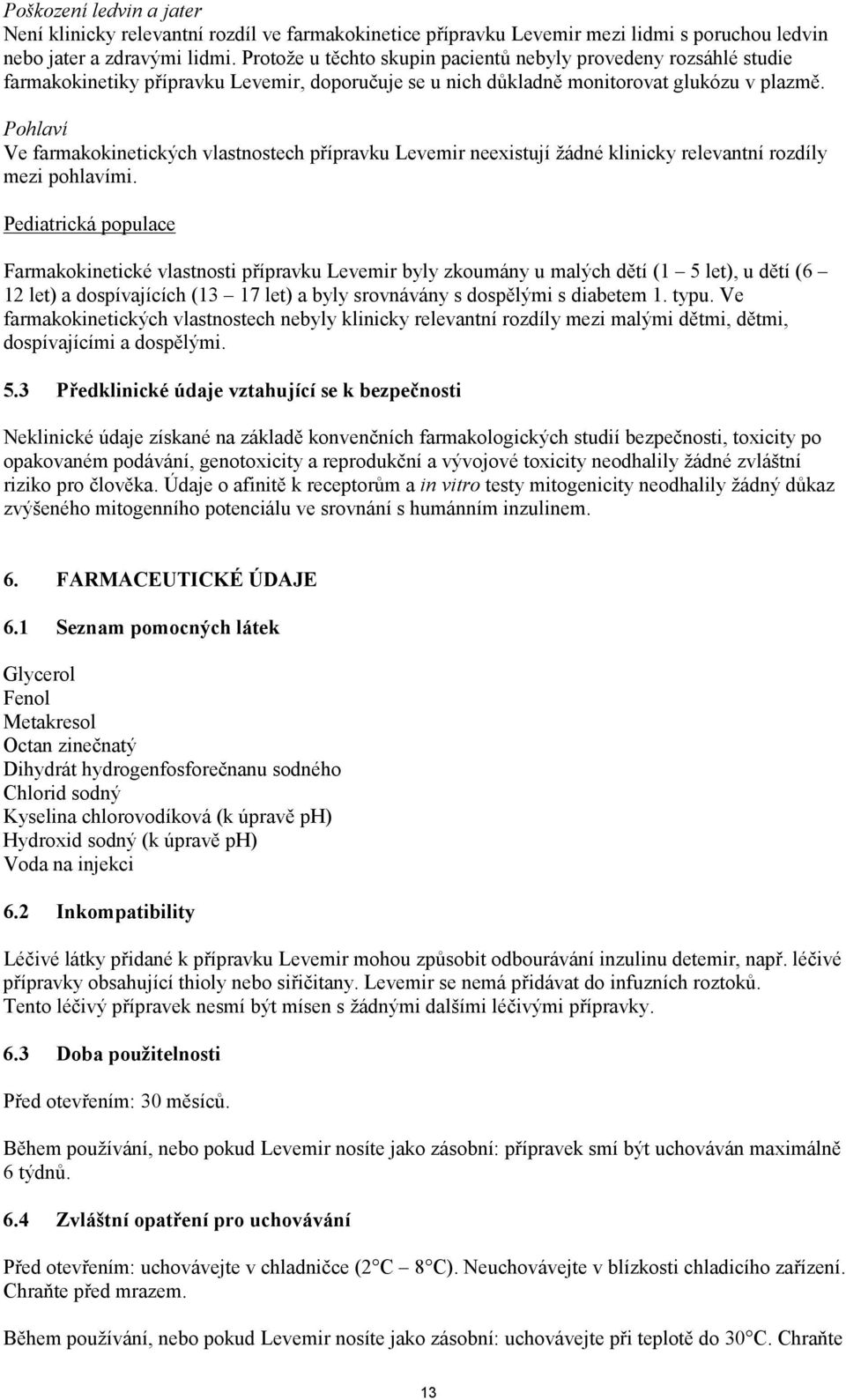 Pohlaví Ve farmakokinetických vlastnostech přípravku Levemir neexistují žádné klinicky relevantní rozdíly mezi pohlavími.