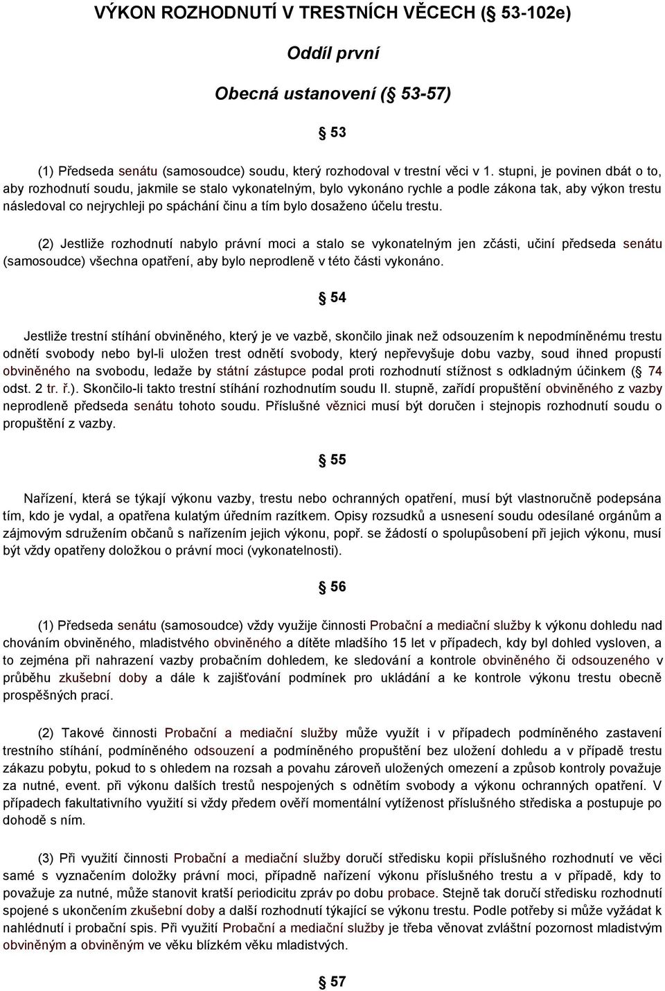 dosaženo účelu trestu. (2) Jestliže rozhodnutí nabylo právní moci a stalo se vykonatelným jen zčásti, učiní předseda senátu (samosoudce) všechna opatření, aby bylo neprodleně v této části vykonáno.