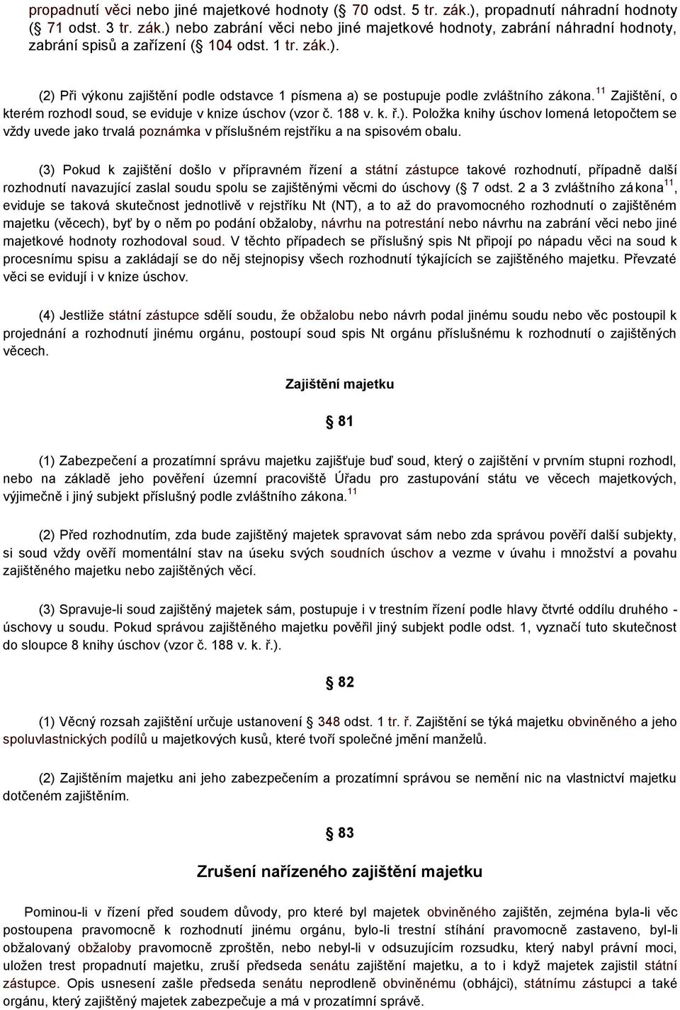 (3) Pokud k zajištění došlo v přípravném řízení a státní zástupce takové rozhodnutí, případně další rozhodnutí navazující zaslal soudu spolu se zajištěnými věcmi do úschovy ( 7 odst.