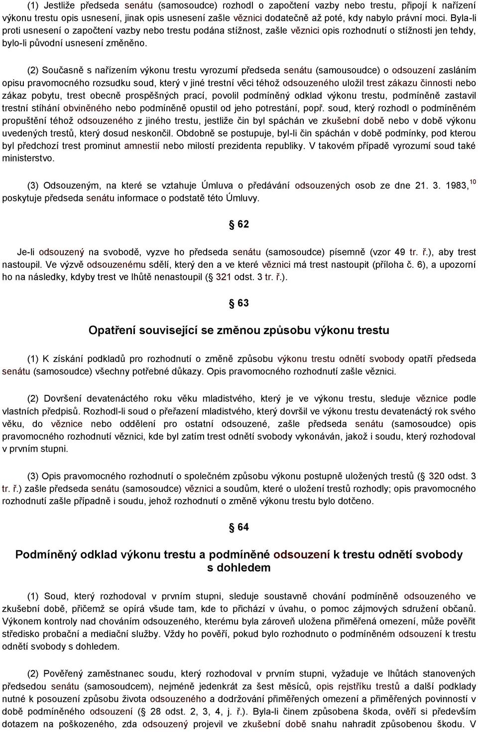 (2) Současně s nařízením výkonu trestu vyrozumí předseda senátu (samousoudce) o odsouzení zasláním opisu pravomocného rozsudku soud, který v jiné trestní věci téhož odsouzeného uložil trest zákazu