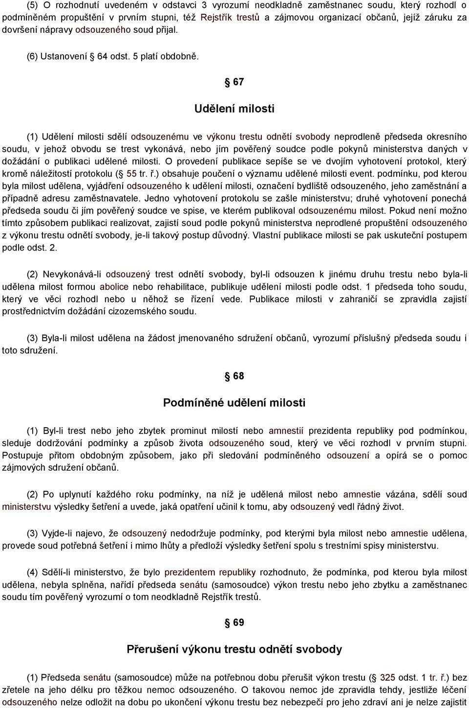 67 Udělení milosti (1) Udělení milosti sdělí odsouzenému ve výkonu trestu odnětí svobody neprodleně předseda okresního soudu, v jehož obvodu se trest vykonává, nebo jím pověřený soudce podle pokynů