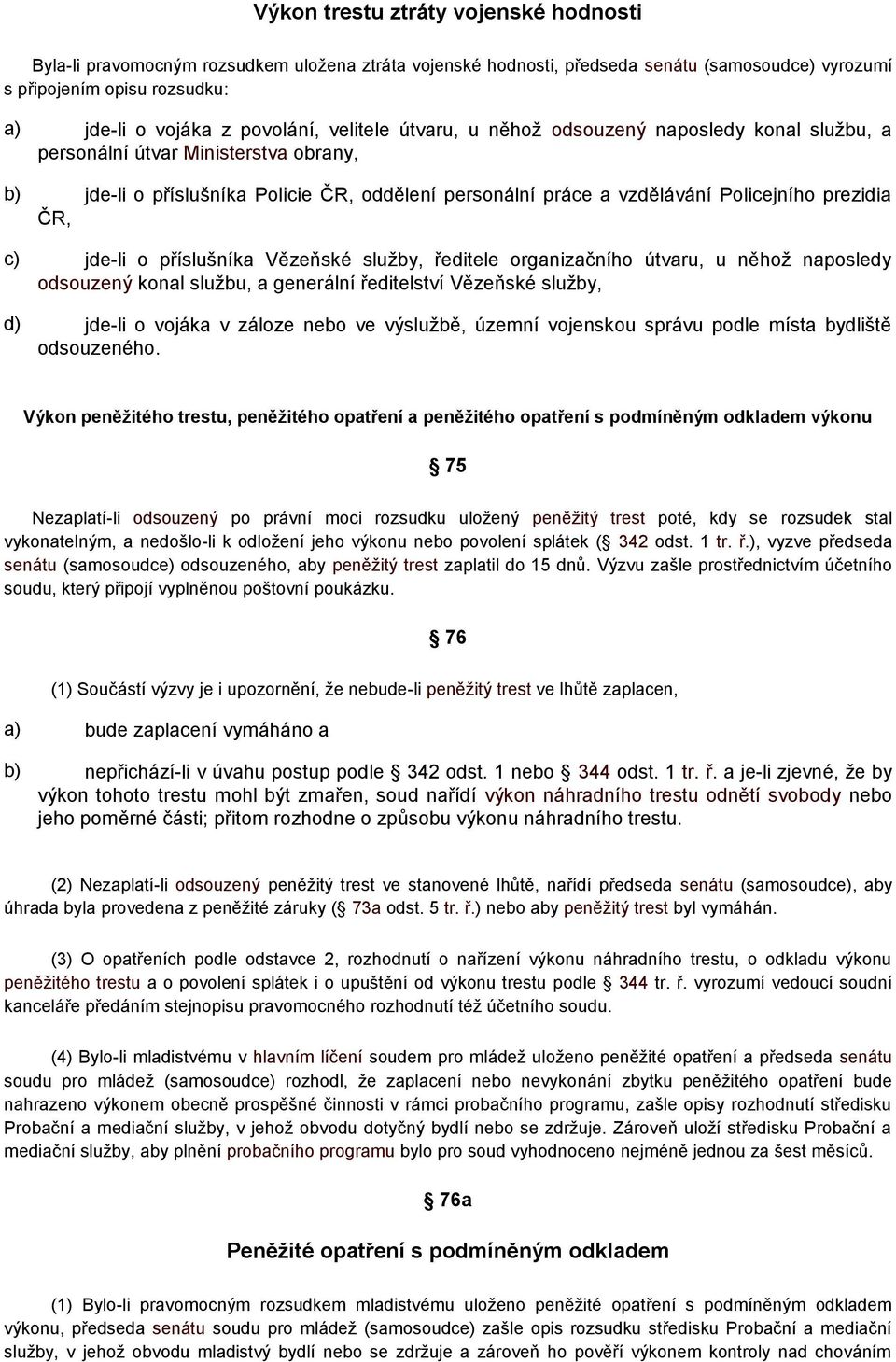 c) jde-li o příslušníka Vězeňské služby, ředitele organizačního útvaru, u něhož naposledy odsouzený konal službu, a generální ředitelství Vězeňské služby, d) jde-li o vojáka v záloze nebo ve