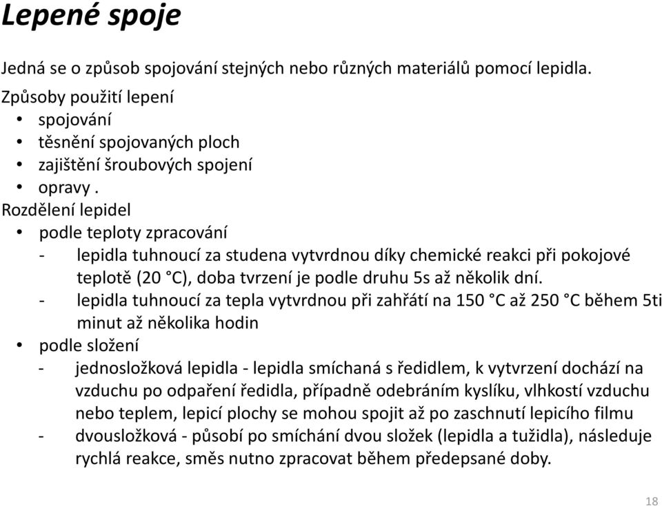 - lepidla tuhnoucí za tepla vytvrdnou při zahřátí na 150 C až 50 C během 5ti minut až několika hodin podle složení - jednosložková lepidla - lepidla smíchaná s ředidlem, k vytvrzení dochází na