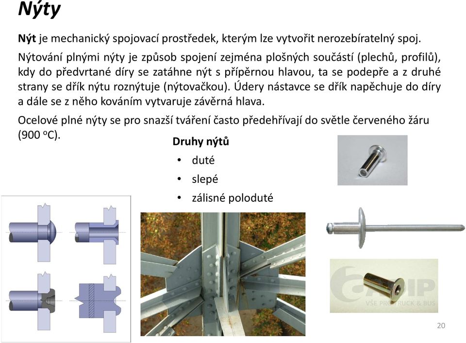 přípěrnou hlavou, ta se podepře a z druhé strany se dřík nýtu roznýtuje (nýtovačkou).