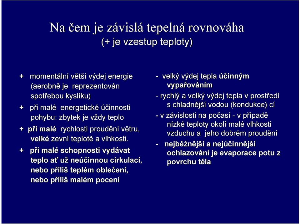 + při malé schopnosti vydávat teplo ať už neúčinnou cirkulací, nebo příliš teplém oblečení, nebo příliš malém pocení - velký výdej tepla účinným vypařováním - rychlý a