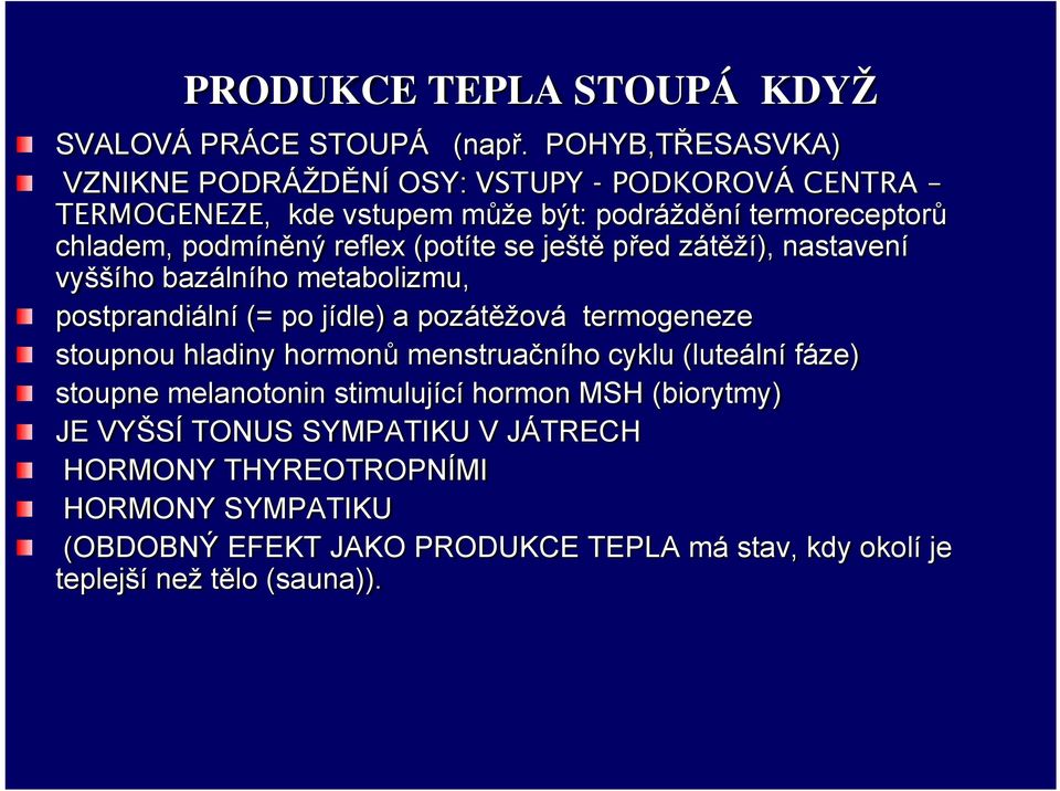 reflex (potíte se ještě před zátěží), nastavení vyššího bazálního metabolizmu, postprandiální (= po jídle) a pozátěžová termogeneze stoupnou hladiny