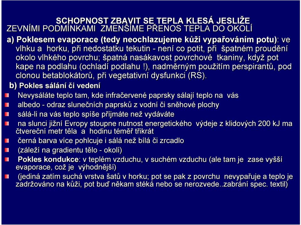 ), nadměrným použitím perspirantů, pod clonou betablokátorů, při vegetativní dysfunkci (RS).