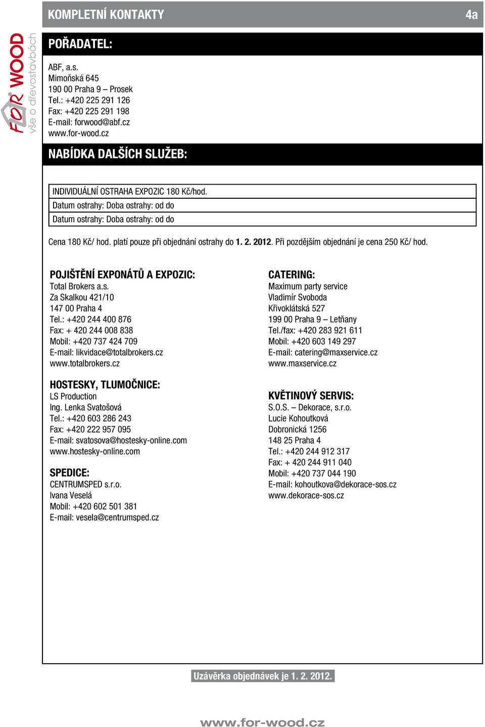 2012. Při pozdějším objednání je cena 250 Kč/ hod. POJIŠTĚNÍ EXPONÁTŮ A EXPOZIC: Total Brokers a.s. Za Skalkou 421/10 147 00 Praha 4 Tel.