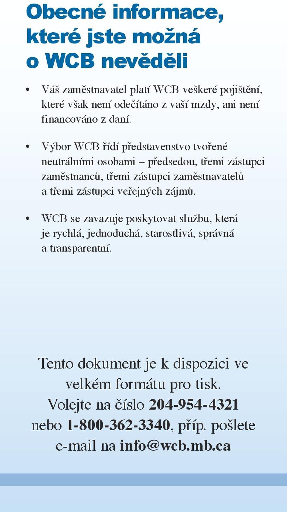 Výbor WCB řídí představenstvo tvořené neutrálními osobami předsedou, třemi zástupci zaměstnanců, třemi zástupci zaměstnavatelů a třemi zástupci