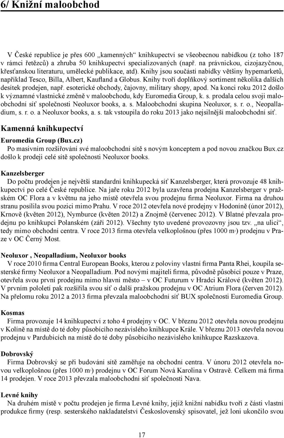 Knihy tvoří doplňkový sortiment několika dalších desítek prodejen, např. esoterické obchody, čajovny, military shopy, apod.