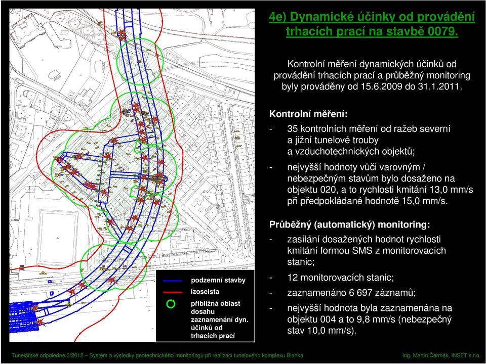 to rychlosti kmitání 13,0 mm/s při předpokládané hodnotě 15,0 mm/s. podzemní stavby izoseista přibližná oblast dosahu zaznamenání dyn.