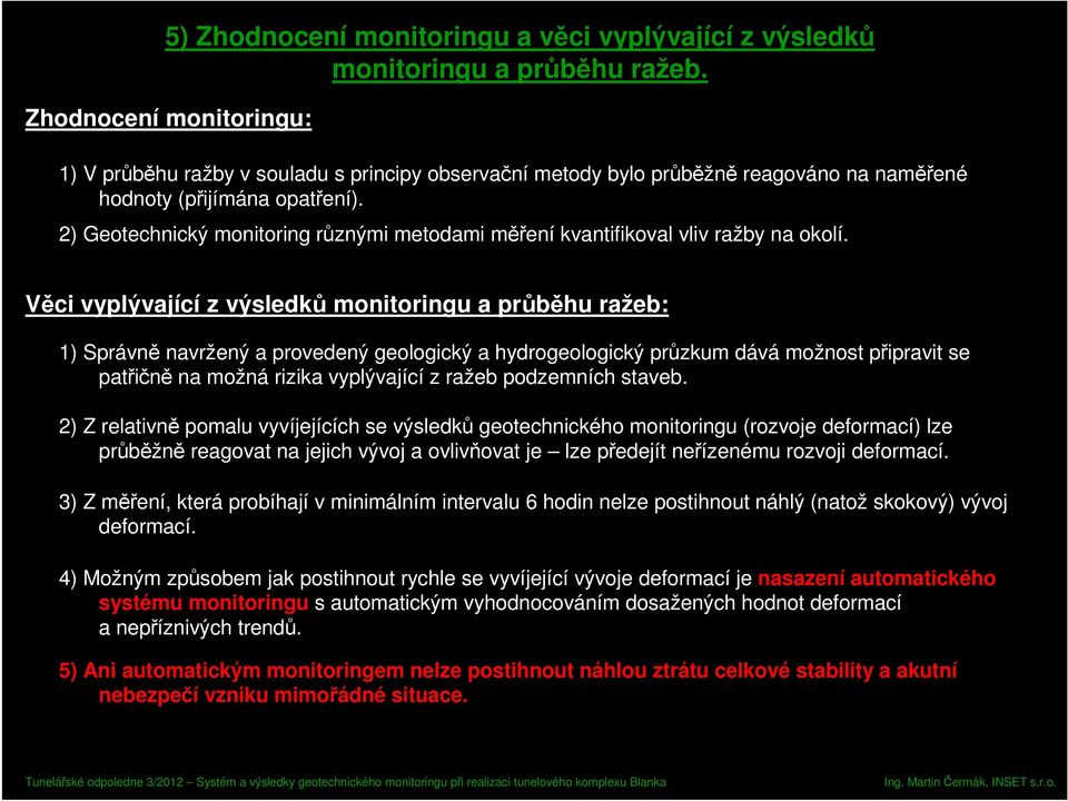 2) Geotechnický monitoring různými metodami měření kvantifikoval vliv ražby na okolí.