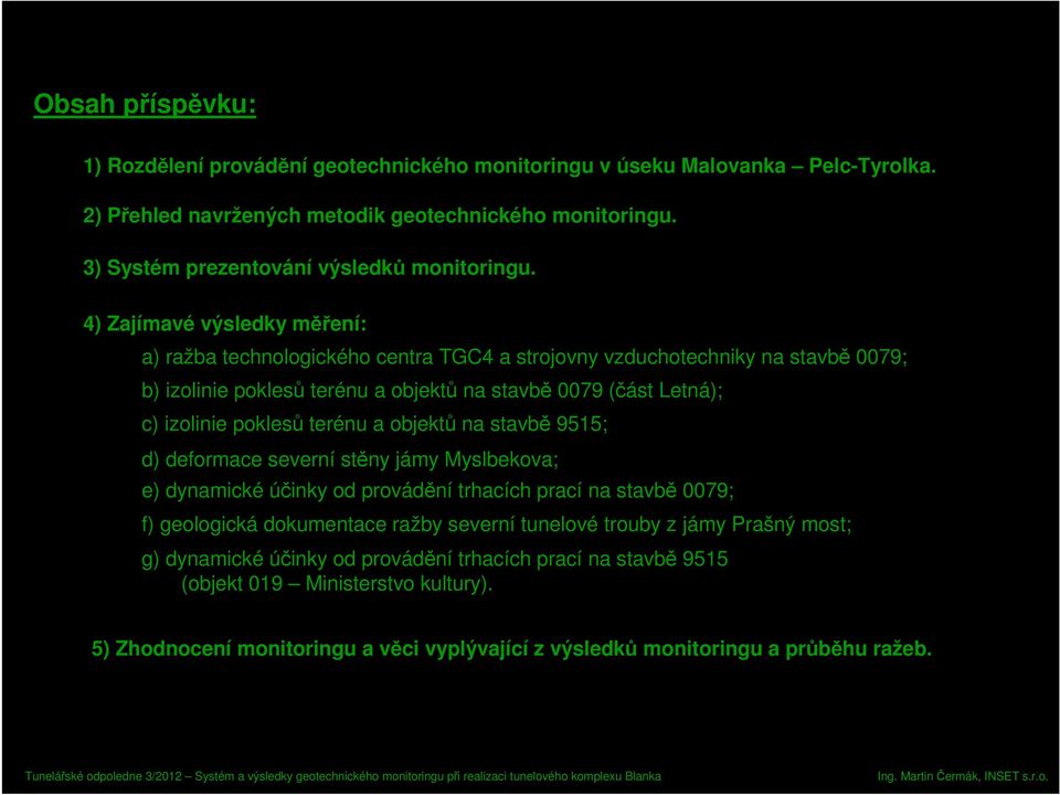 4) Zajímavé výsledky měření: a) ražba technologického centra TGC4 a strojovny vzduchotechniky na stavbě 0079; b) izolinie poklesů terénu a objektů na stavbě 0079 (část Letná); c) izolinie poklesů