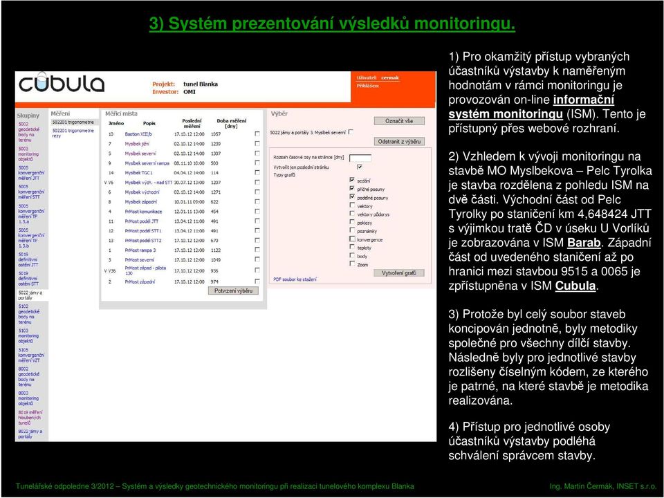 Východníčást od Pelc Tyrolky po staničení km 4,648424 JTT s výjimkou tratěčd v úseku U Vorlíků je zobrazována v ISM Barab.