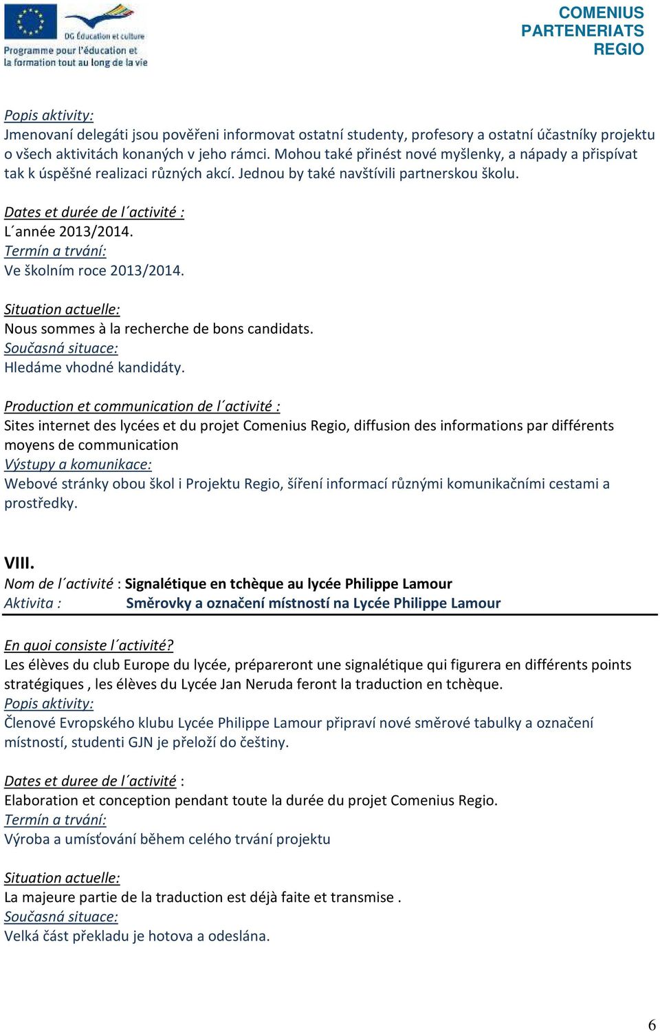 Nous sommes à la recherche de bons candidats. Hledáme vhodné kandidáty.