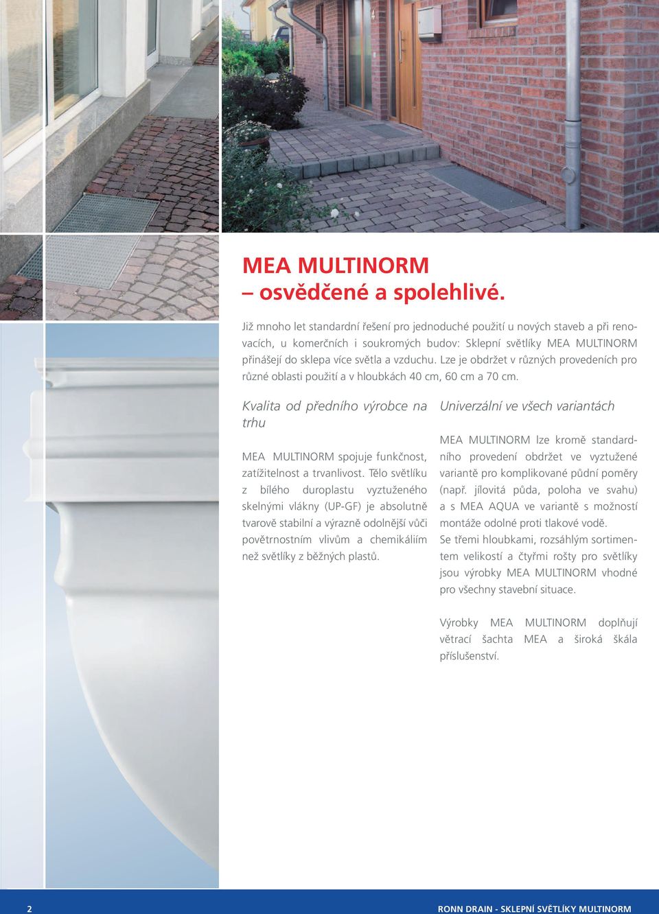 Lze je obdržet v různých provedeních pro různé oblasti použití a v hloubkách 40 cm, 60 cm a 70 cm. Kvalita od předního výrobce na trhu MEA MULTINORM spojuje funkčnost, zatížitelnost a trvanlivost.