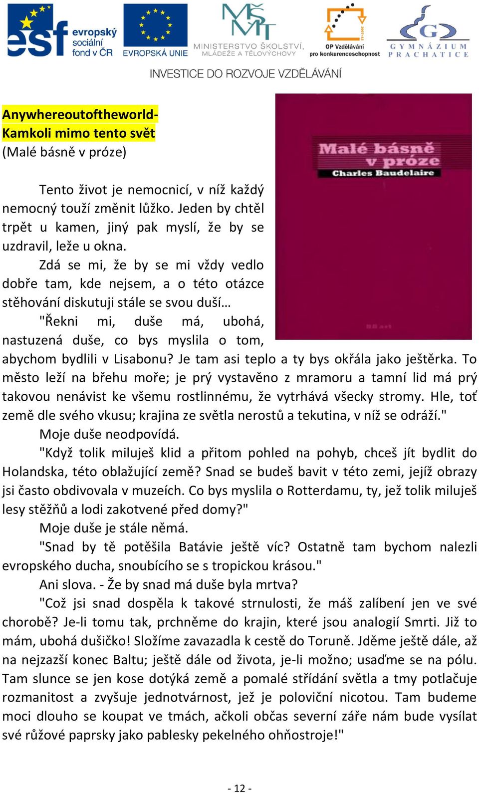 Zdá se mi, že by se mi vždy vedlo dobře tam, kde nejsem, a o této otázce stěhování diskutuji stále se svou duší "Řekni mi, duše má, ubohá, nastuzená duše, co bys myslila o tom, abychom bydlili v