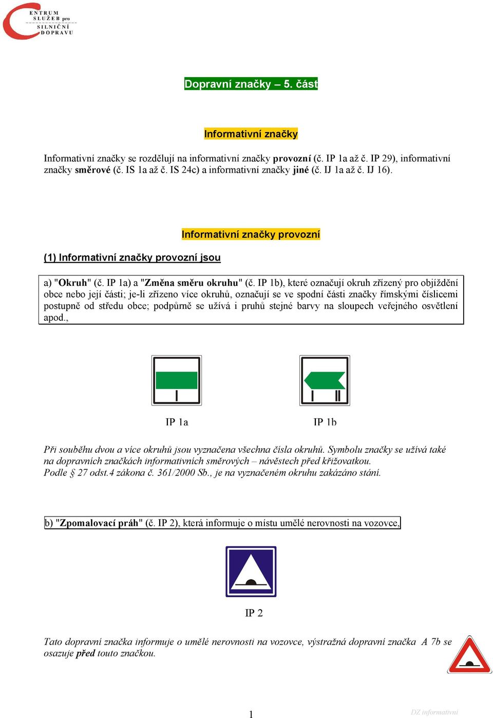 IP 1b), které označují okruh zřízený pro objíždění obce nebo její části; je-li zřízeno více okruhů, označují se ve spodní části značky římskými číslicemi postupně od středu obce; podpůrně se užívá i