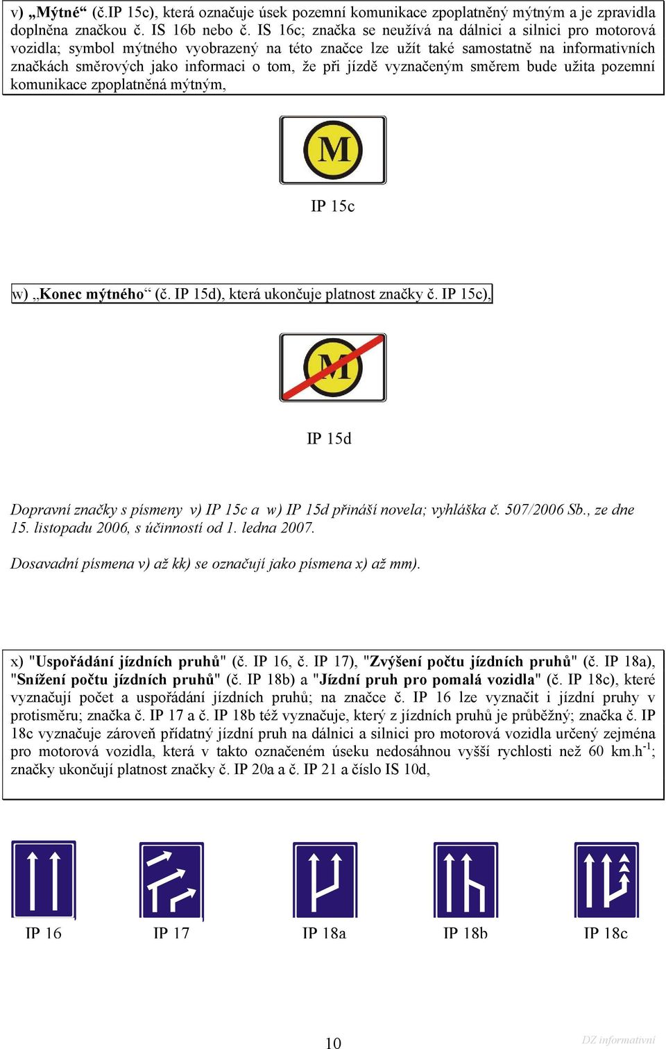 při jízdě vyznačeným směrem bude užita pozemní komunikace zpoplatněná mýtným, IP 15c w) Konec mýtného (č. IP 15d), která ukončuje platnost značky č.