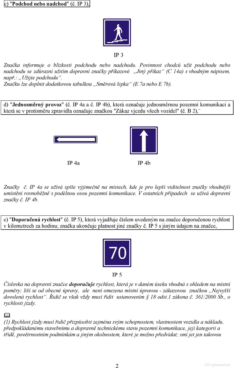 Značku lze doplnit dodatkovou tabulkou Směrová šipka (E 7a nebo E 7b). d) "Jednosměrný provoz" (č. IP 4a a č.