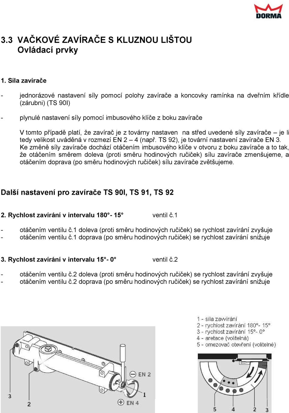 případě platí, že zavírač je z továrny nastaven na střed uvedené síly zavírače je li tedy velikost uváděná v rozmezí EN 2 4 (např. TS 92), je tovární nastavení zavírače EN 3.