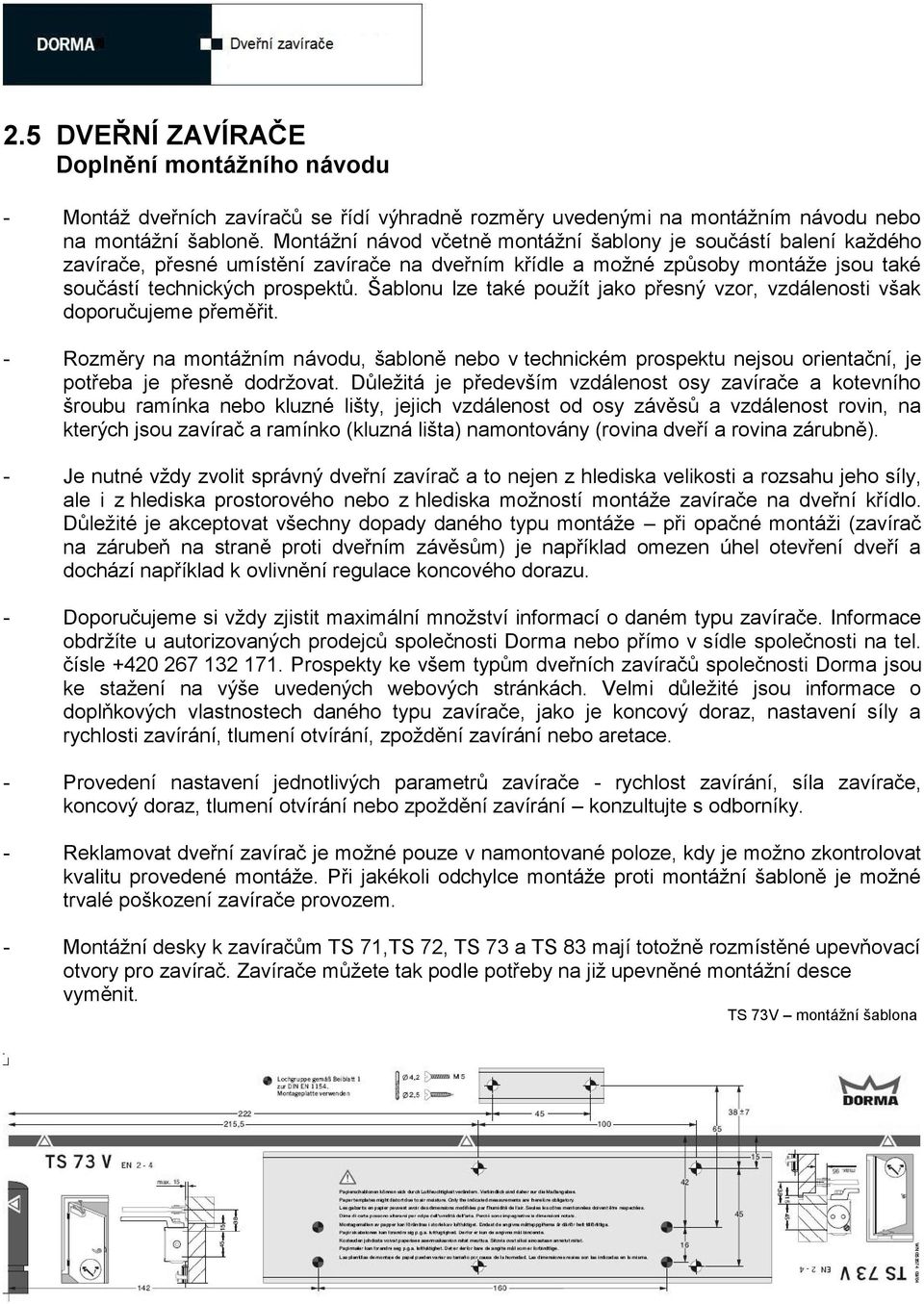 Šablonu lze také použít jako přesný vzor, vzdálenosti však doporučujeme přeměřit. - Rozměry na montážním návodu, šabloně nebo v technickém prospektu nejsou orientační, je potřeba je přesně dodržovat.