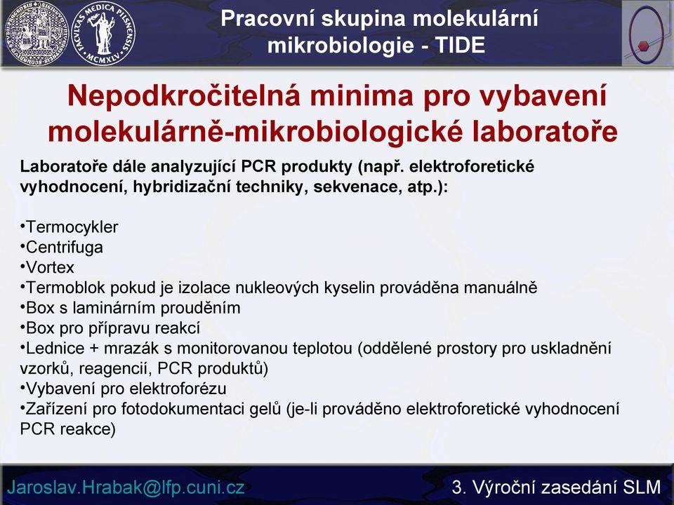 ): Termocykler Centrifuga Vortex Termoblok pokud je izolace nukleových kyselin prováděna manuálně Box s laminárním prouděním Box pro přípravu