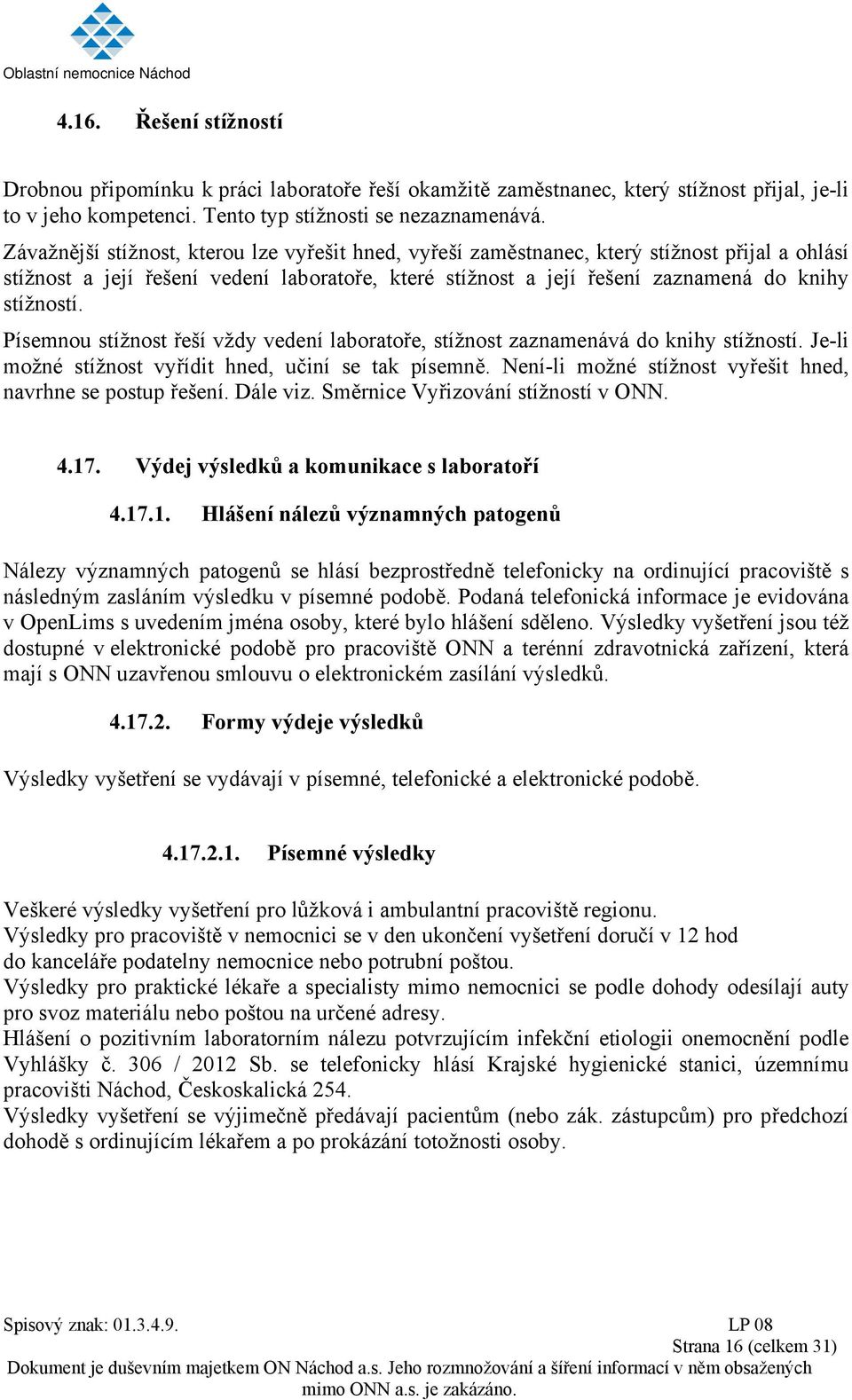 Písemnou stížnost řeší vždy vedení laboratoře, stížnost zaznamenává do knihy stížností. Je-li možné stížnost vyřídit hned, učiní se tak písemně.