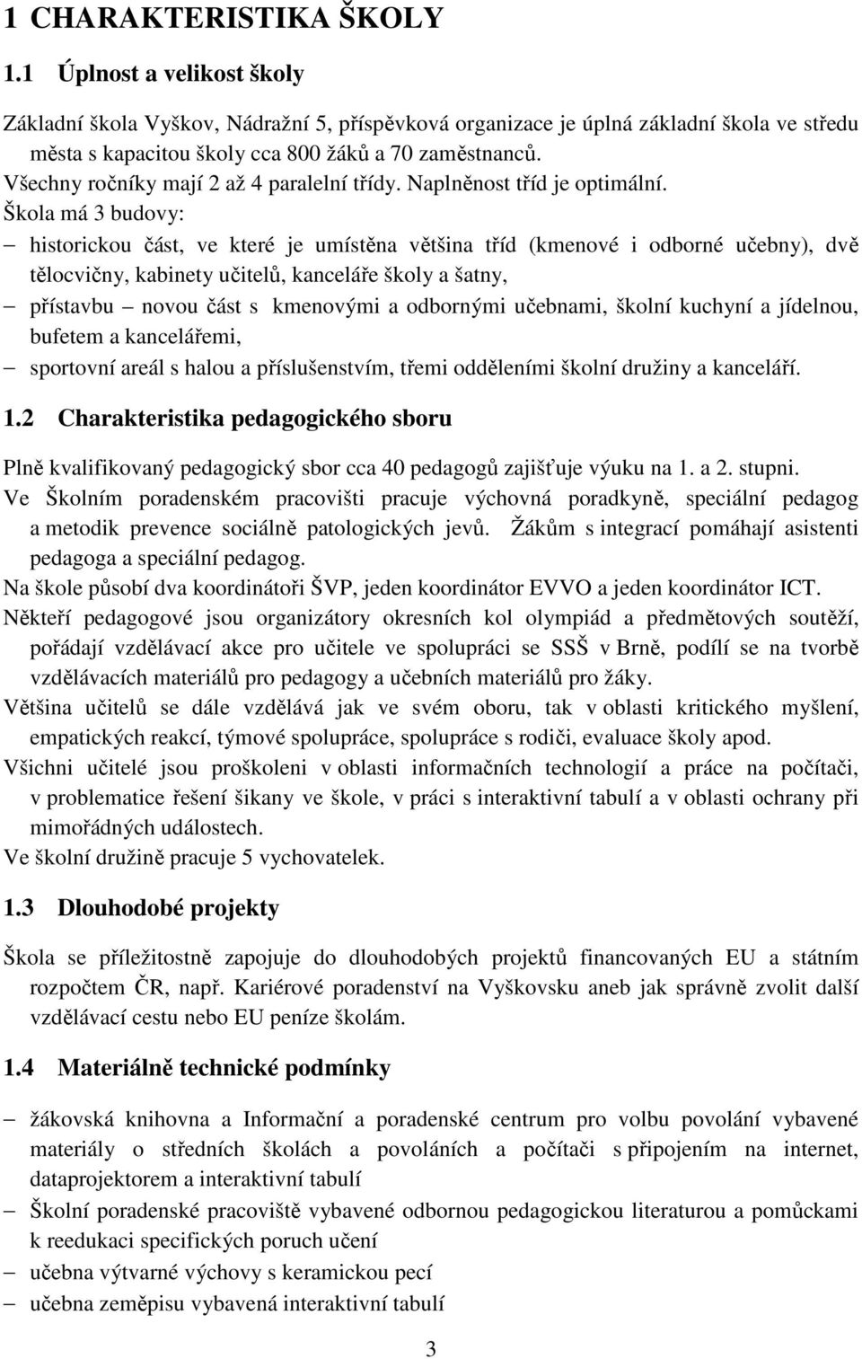 Škola má 3 budovy: historickou část, ve které je umístěna většina tříd (kmenové i odborné učebny), dvě tělocvičny, kabinety učitelů, kanceláře školy a šatny, přístavbu novou část s kmenovými a