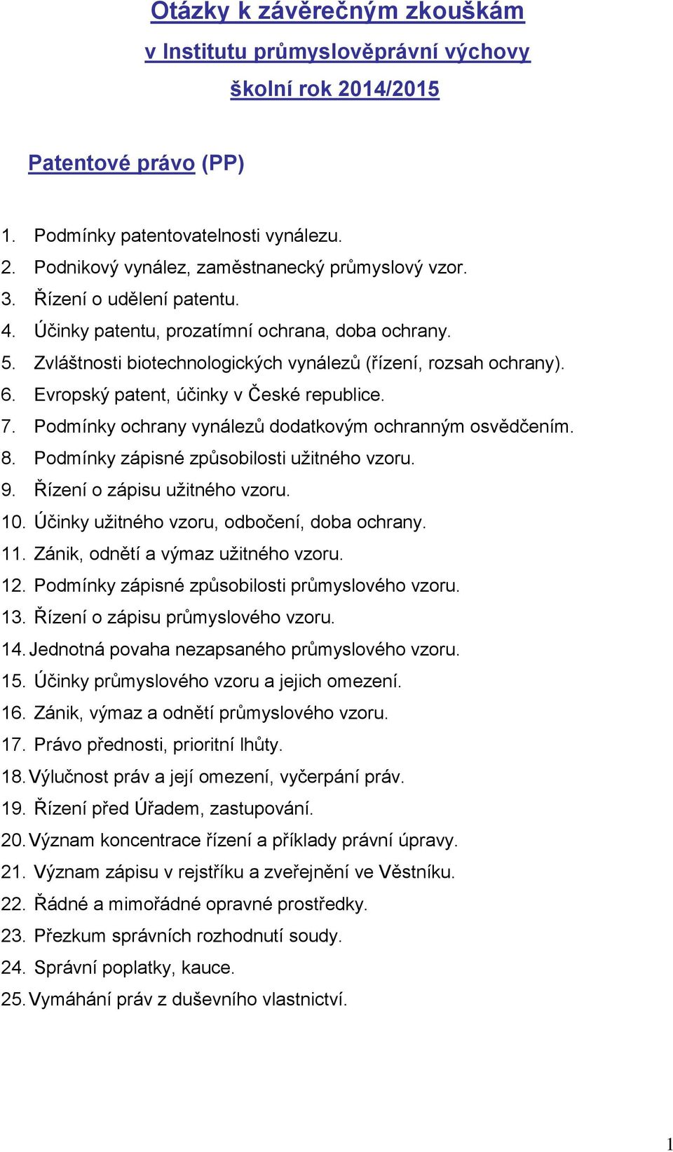 Podmínky ochrany vynálezů dodatkovým ochranným osvědčením. 8. Podmínky zápisné způsobilosti užitného vzoru. 9. Řízení o zápisu užitného vzoru. 10. Účinky užitného vzoru, odbočení, doba ochrany. 11.