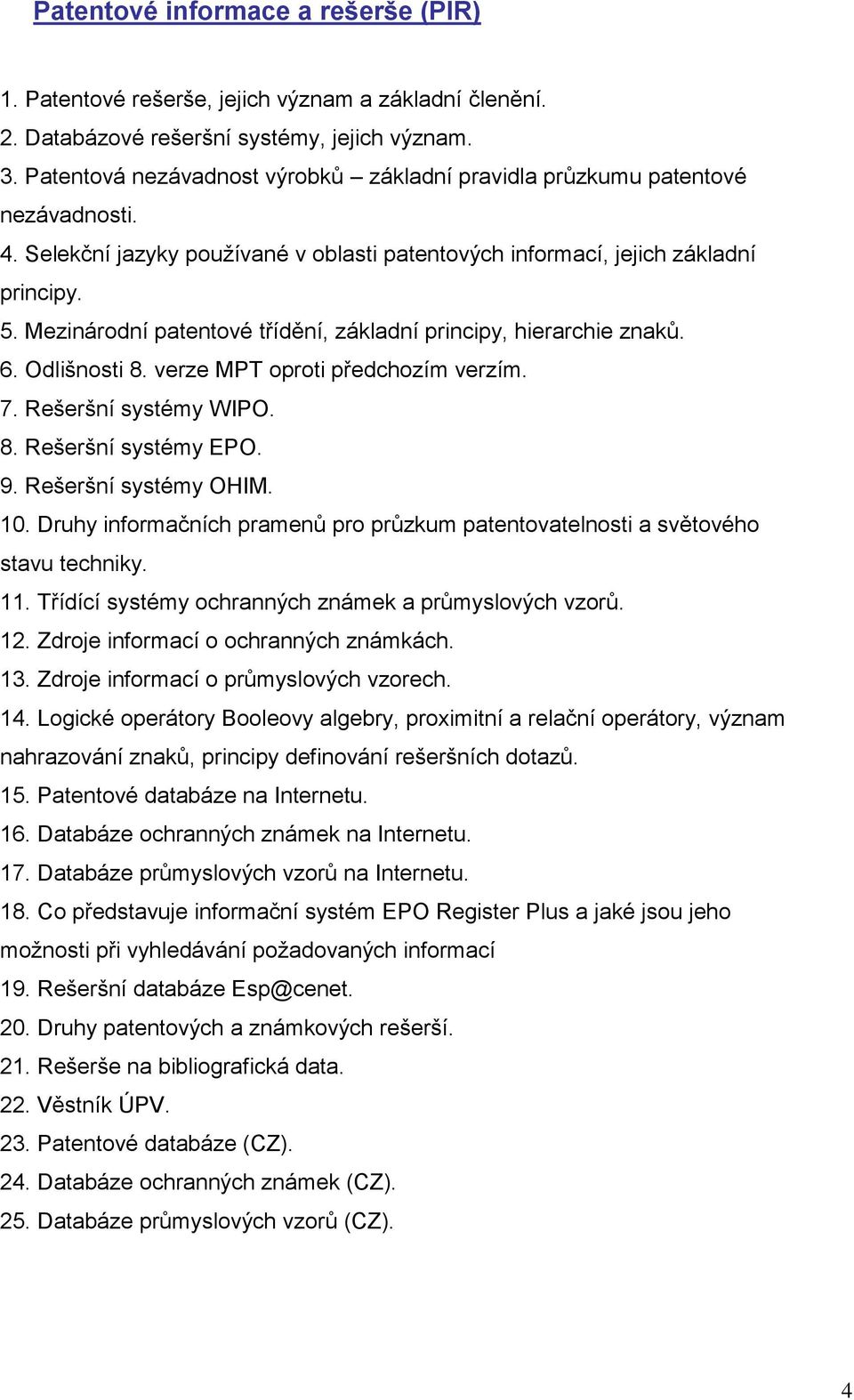 Mezinárodní patentové třídění, základní principy, hierarchie znaků. 6. Odlišnosti 8. verze MPT oproti předchozím verzím. 7. Rešeršní systémy WIPO. 8. Rešeršní systémy EPO. 9. Rešeršní systémy OHIM.