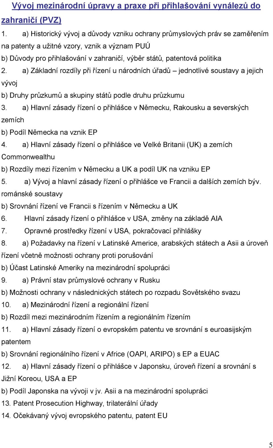 a) Základní rozdíly při řízení u národních úřadů jednotlivé soustavy a jejich vývoj b) Druhy průzkumů a skupiny států podle druhu průzkumu 3.