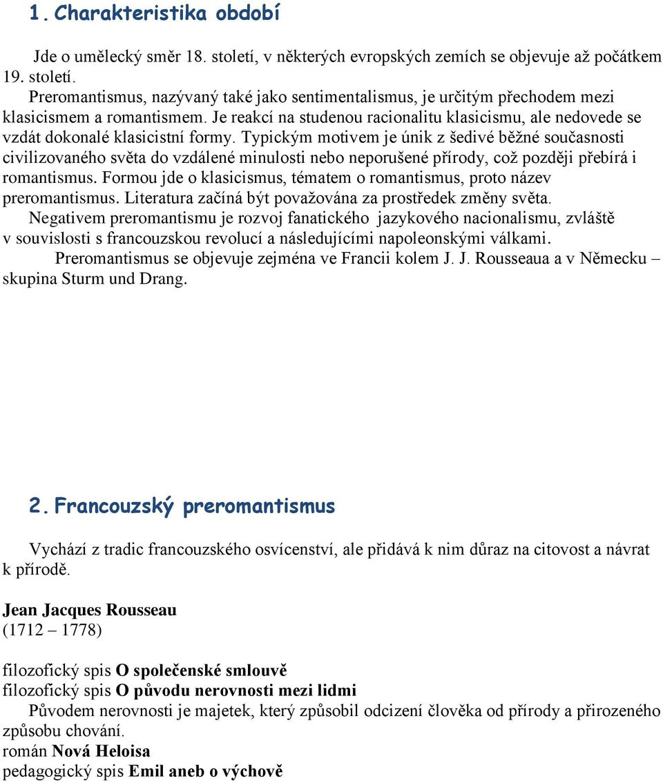 Typickým motivem je únik z šedivé běžné současnosti civilizovaného světa do vzdálené minulosti nebo neporušené přírody, což později přebírá i romantismus.