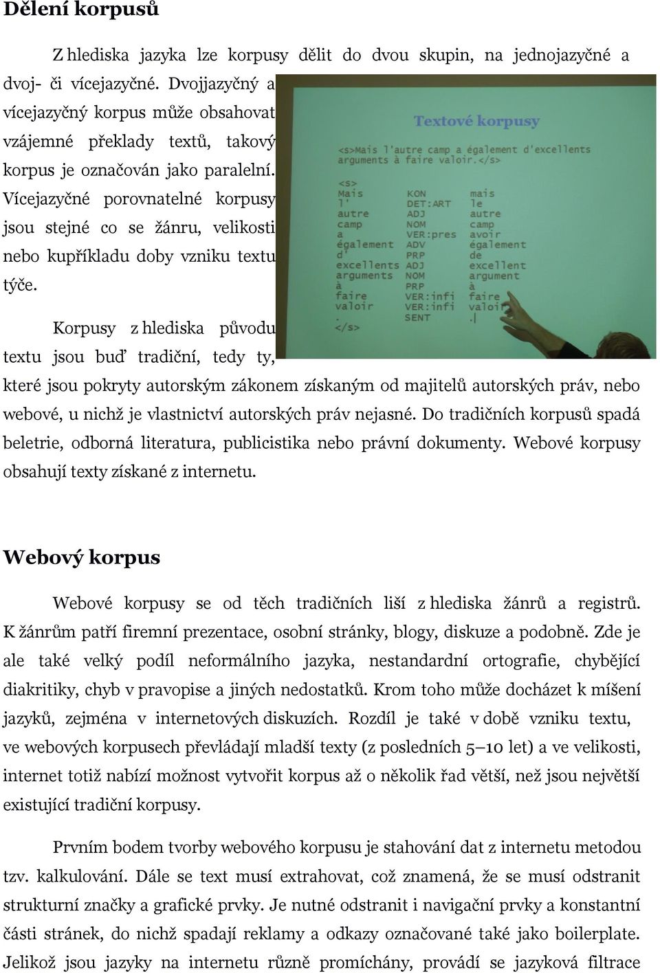 Vícejazyčné porovnatelné korpusy jsou stejné co se žánru, velikosti nebo kupříkladu doby vzniku textu týče.