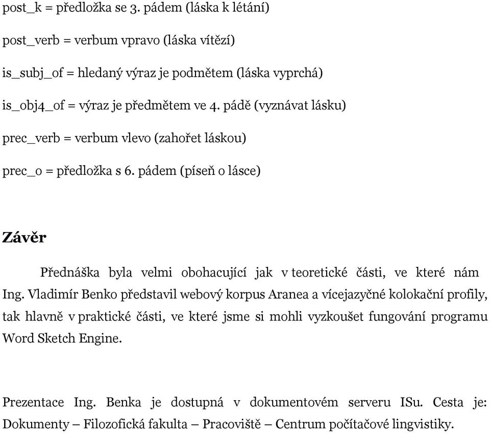 pádě (vyznávat lásku) prec_verb = verbum vlevo (zahořet láskou) prec_o = předložka s 6.