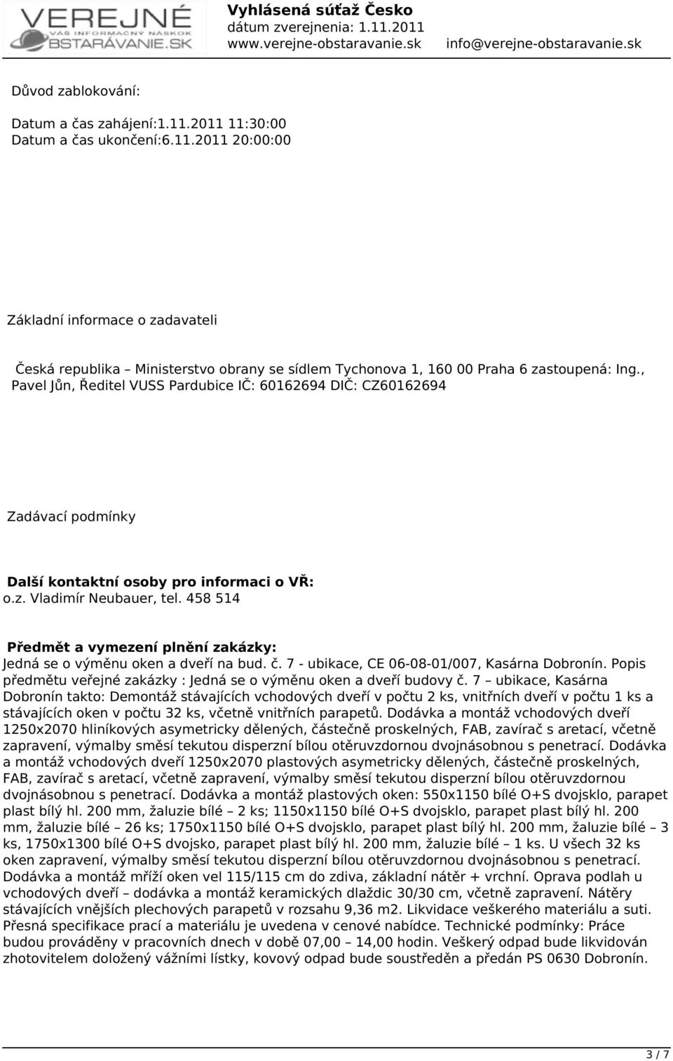 458 514 Předmět a vymezení plnění zakázky: Jedná se o výměnu oken a dveří na bud. č. 7 - ubikace, CE 06-08-01/007, Kasárna Dobronín.