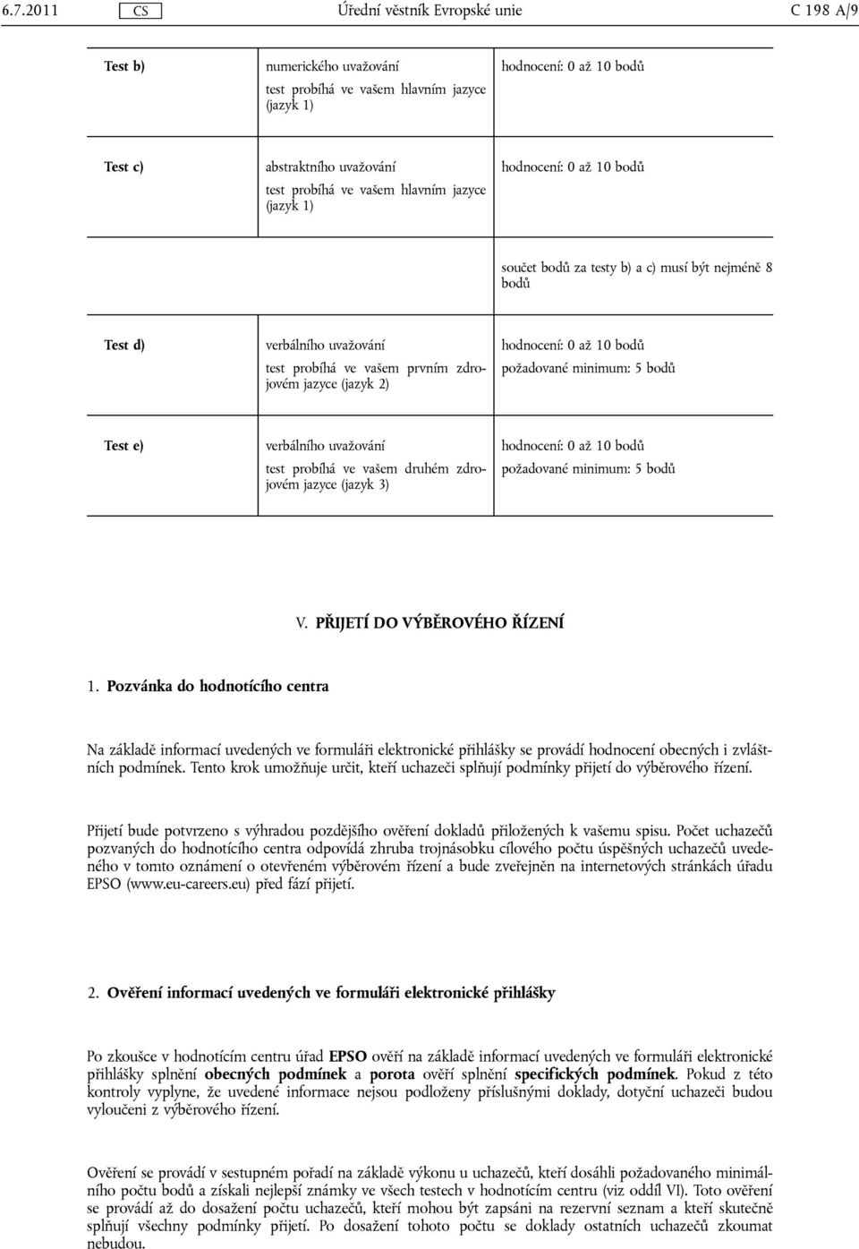 uvažování test probíhá ve vašem druhém zdrojovém jazyce (jazyk 3) požadované minimum: 5 bodů V. PŘIJETÍ DO VÝBĚROVÉHO ŘÍZENÍ 1.
