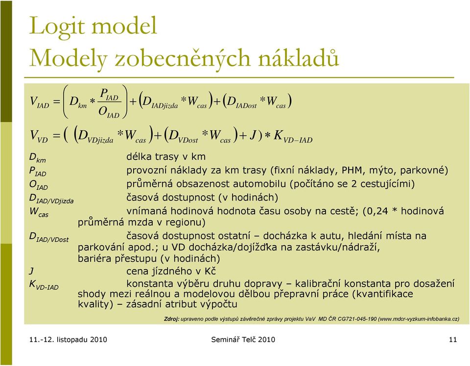 hodinách) vnímaná hodinová hodnota času osoby na cestě; (0,24 * hodinová průměrná mzda v regionu) časová dostupnost ostatní docházka k autu, hledání místa na parkování apod.