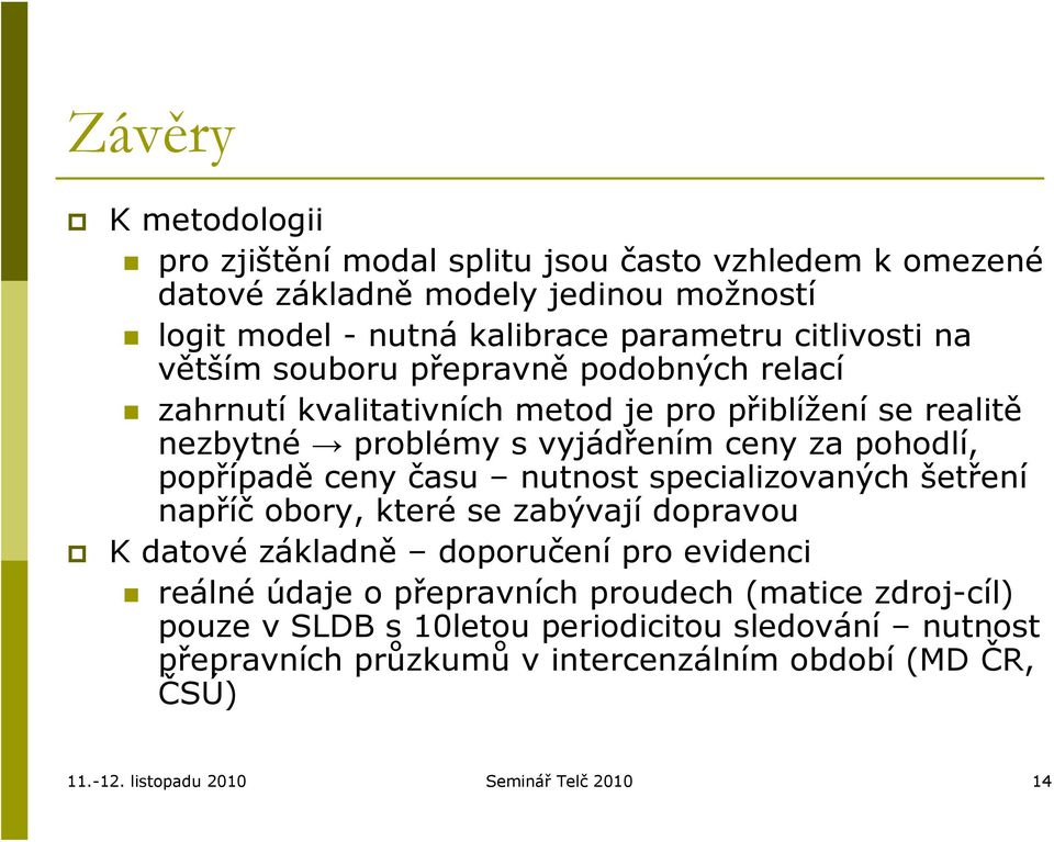 pohodlí, popřípadě ceny času nutnost specializovaných šetření napříč obory, které se zabývají dopravou K datové základně doporučení pro evidenci reálné