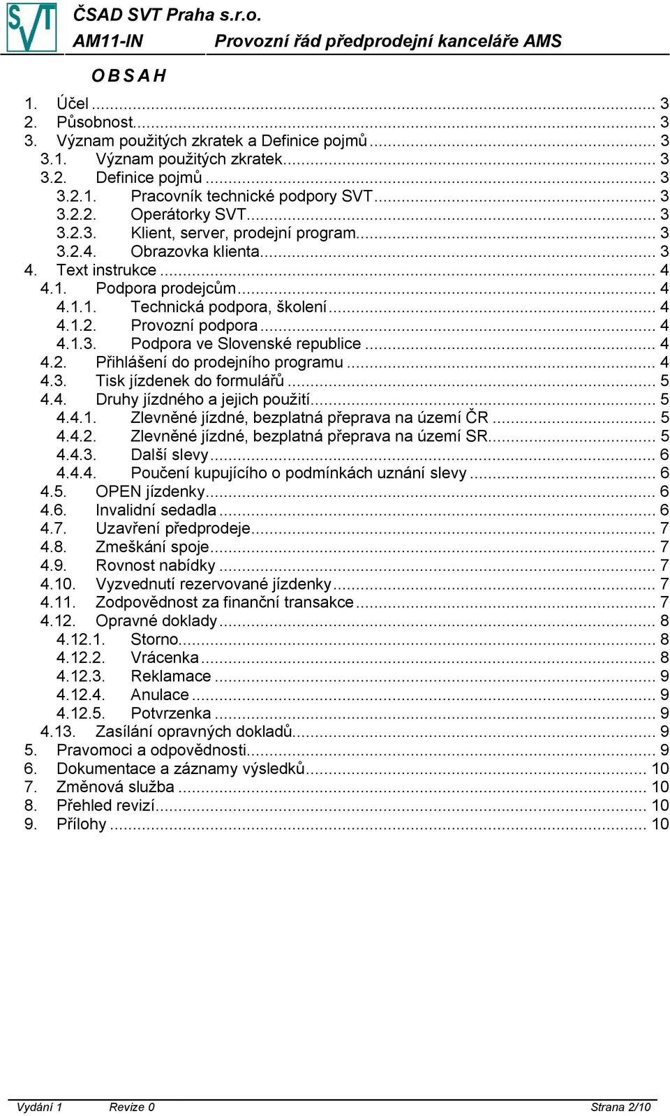.. 4 4.2. Přihlášení do prodejního programu... 4 4.3. Tisk jízdenek do formulářů... 5 4.4. Druhy jízdného a jejich použití... 5 4.4.1. Zlevněné jízdné, bezplatná přeprava na území ČR... 5 4.4.2. Zlevněné jízdné, bezplatná přeprava na území SR.