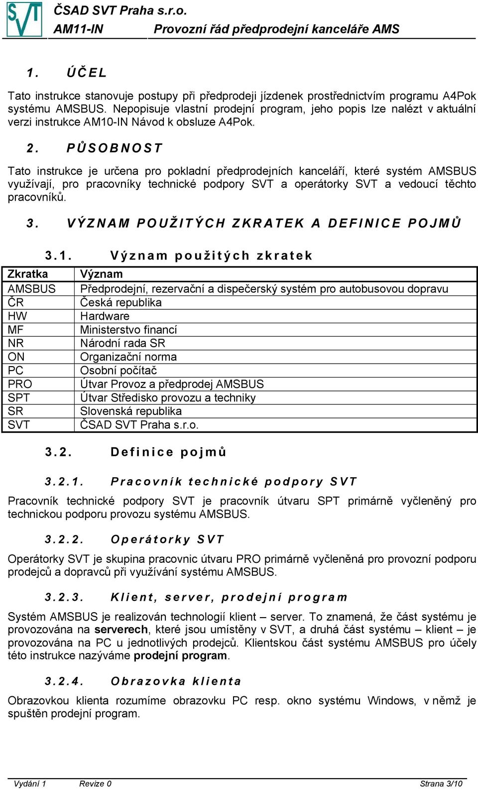 PŮSOBNOST Tato instrukce je určena pro pokladní předprodejních kanceláří, které systém AMSBUS využívají, pro pracovníky technické podpory SVT a operátorky SVT a vedoucí těchto pracovníků. 3.