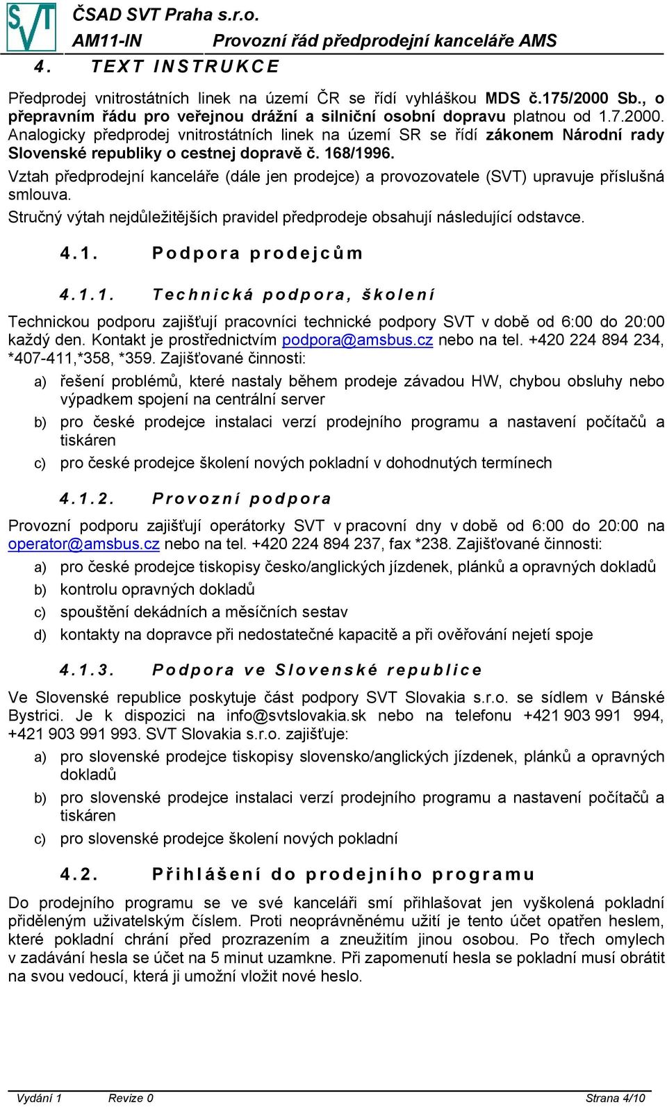 Analogicky předprodej vnitrostátních linek na území SR se řídí zákonem Národní rady Slovenské republiky o cestnej dopravě č. 168/1996.
