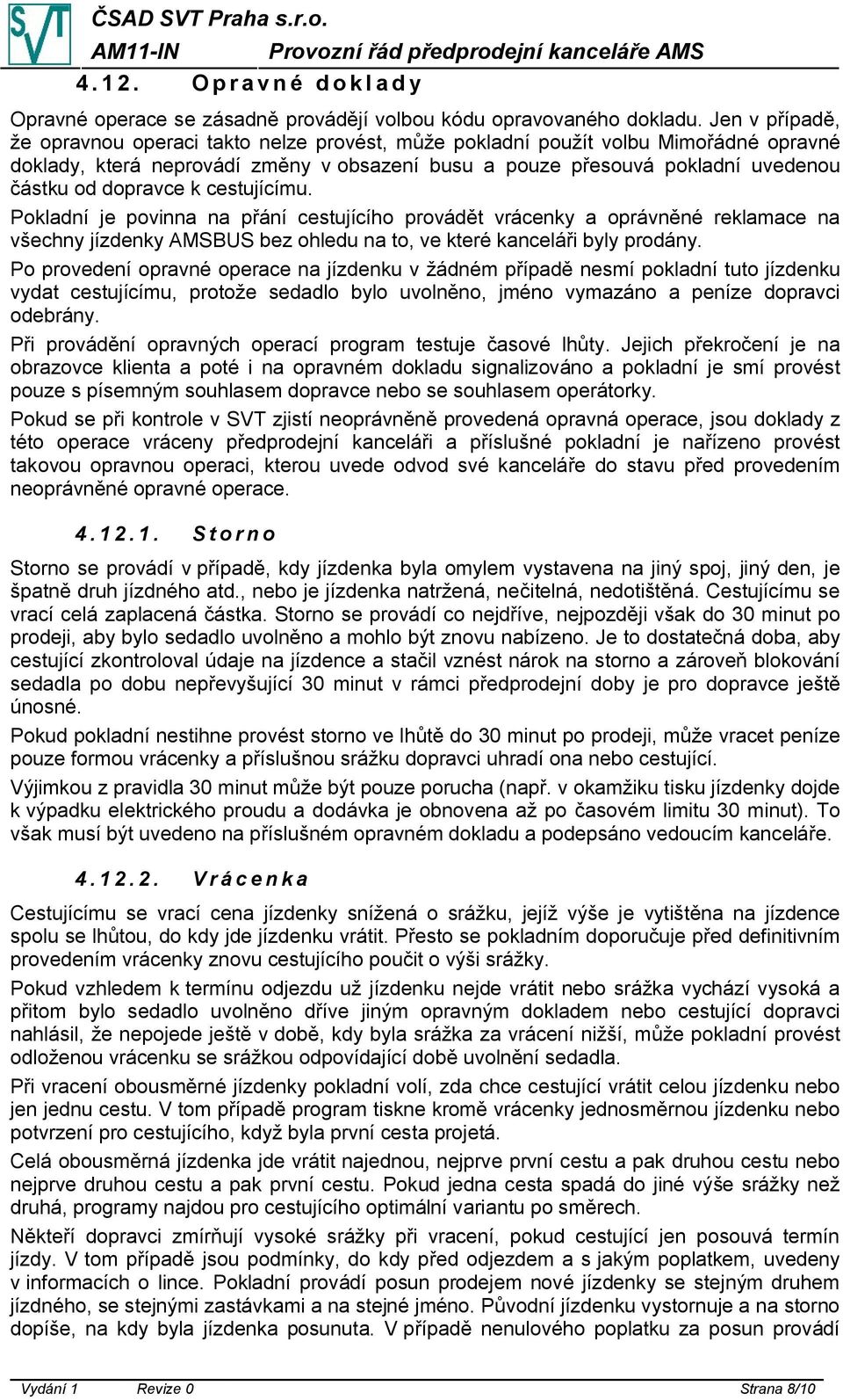 dopravce k cestujícímu. Pokladní je povinna na přání cestujícího provádět vrácenky a oprávněné reklamace na všechny jízdenky AMSBUS bez ohledu na to, ve které kanceláři byly prodány.