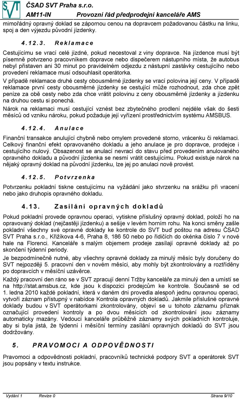 Na jízdence musí být písemně potvrzeno pracovníkem dopravce nebo dispečerem nástupního místa, že autobus nebyl přistaven ani 30 minut po pravidelném odjezdu z nástupní zastávky cestujícího nebo