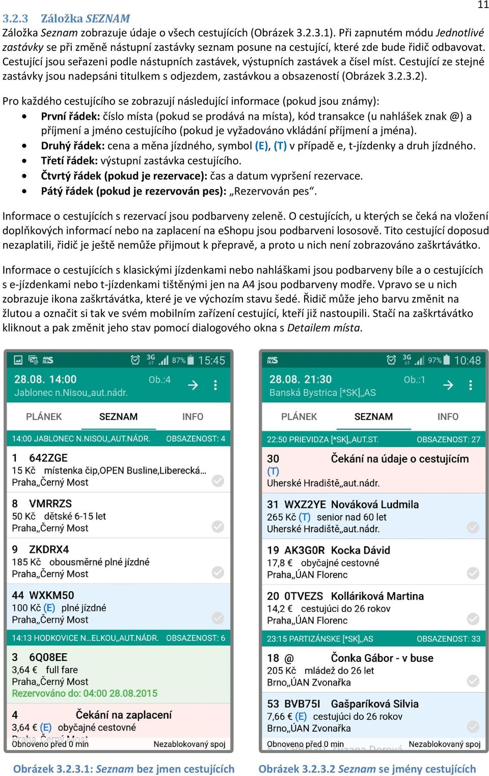 Cestující jsou seřazeni podle nástupních zastávek, výstupních zastávek a čísel míst. Cestující ze stejné zastávky jsou nadepsáni titulkem s odjezdem, zastávkou a obsazeností (Obrázek 3.2.3.2).